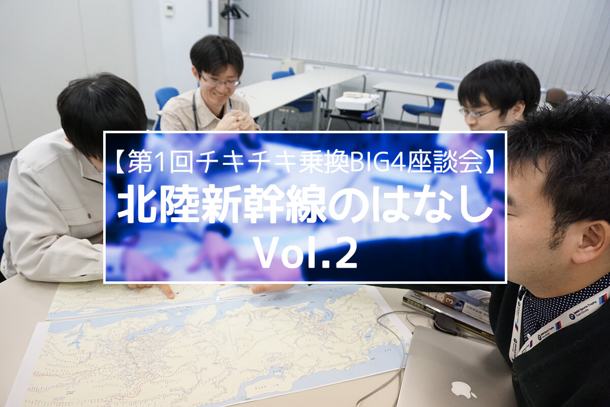 【第1回チキチキ乗換BIG4座談会】北陸新幹線のはなし